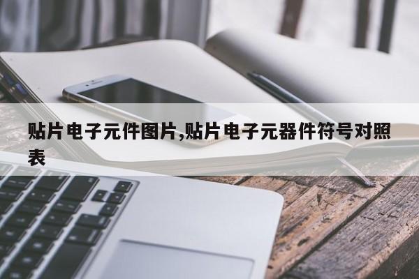 贴片电子元件图片,贴片电子元器件符号对照表