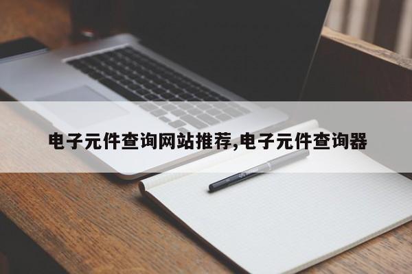 电子元件查询网站推荐,电子元件查询器