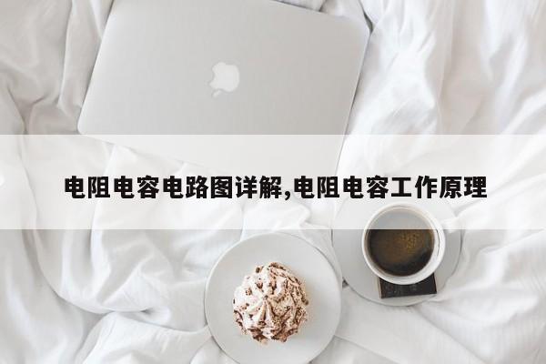 电阻电容电路图详解,电阻电容工作原理