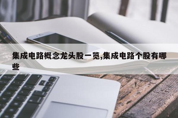 集成电路概念龙头股一览,集成电路个股有哪些